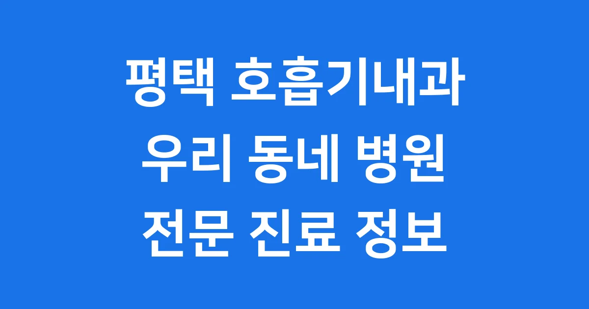 평택 호흡기내과 진료 잘하는 병원 추천 2025