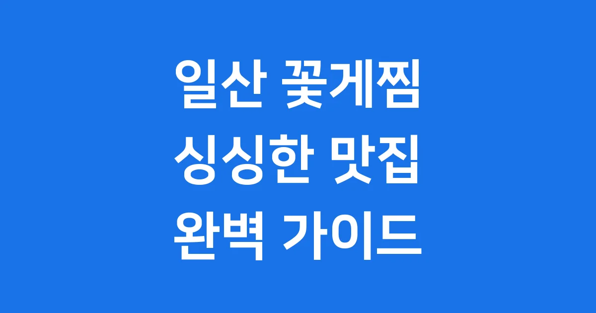 일산 꽃게찜 맛집 완벽 가이드