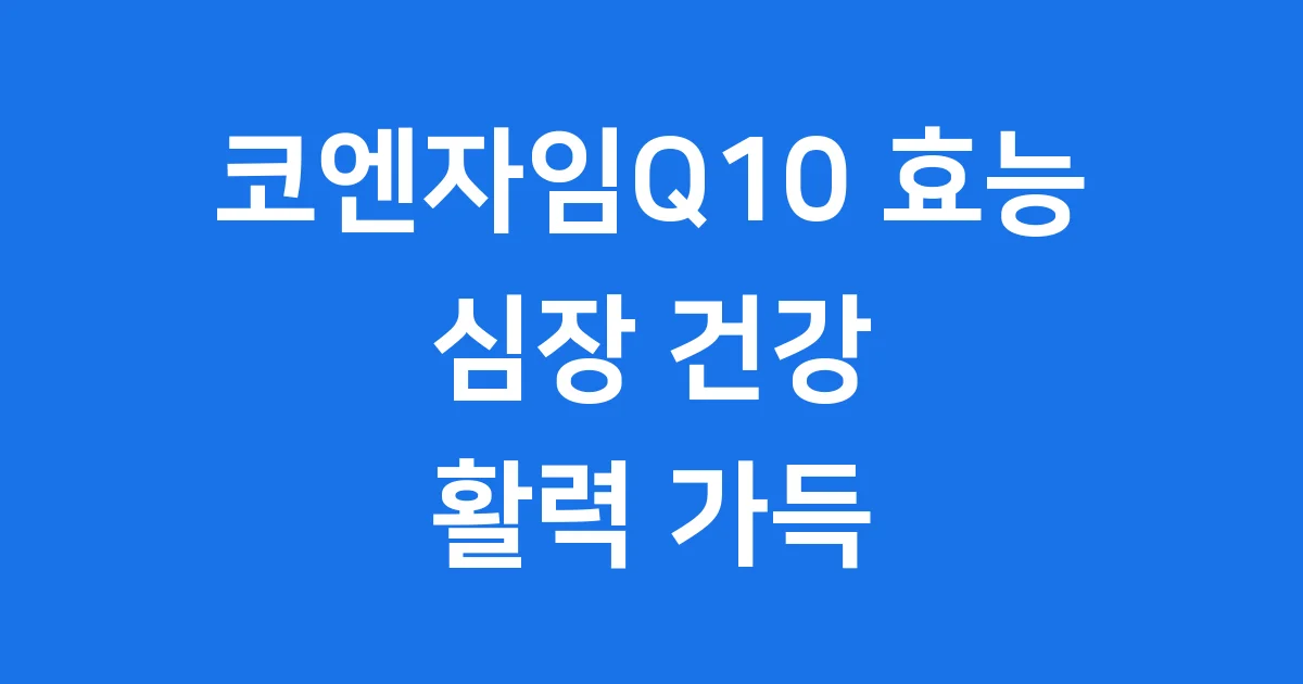 코엔자임Q10 효능 심장 건강부터 활력까지