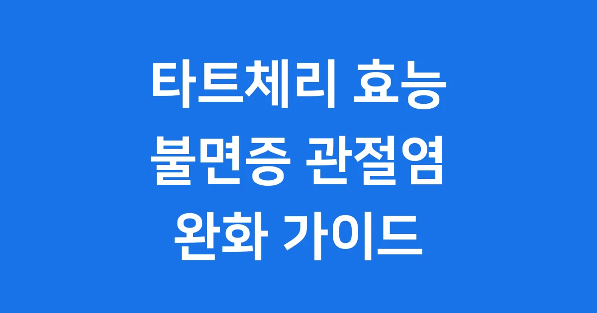 타트체리 효능 불면증 관절염 통증 완화 완벽 정리