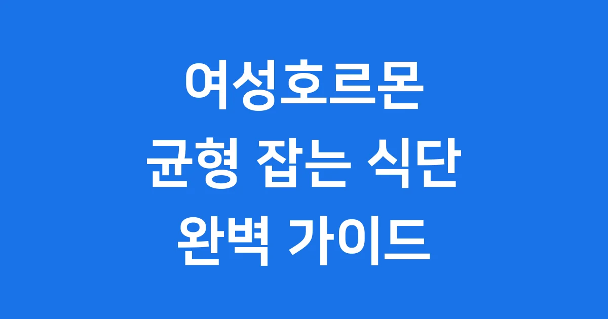 여성호르몬에 좋은 음식 균형 잡는 식단 가이드