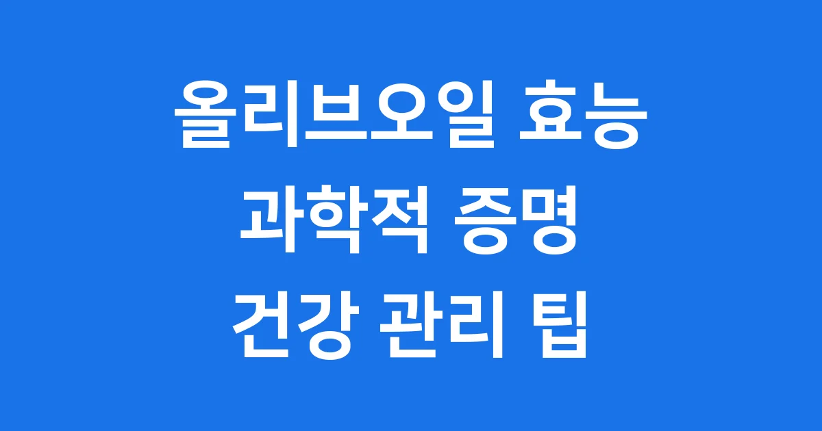 올리브오일 효능 과학적 증명 건강 관리 팁