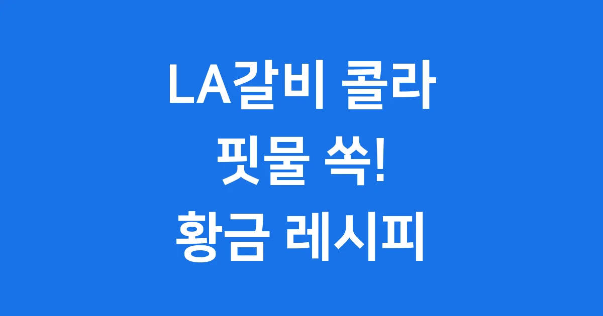 LA갈비 콜라 핏물 제거와 황금 양념장 레시피